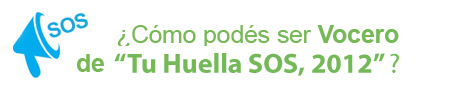 ¿Cómo podés ser vocero de “Tu Huella SOS, 2012”?